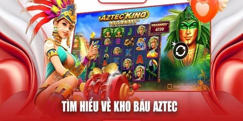 Kho Báu Aztec đang rất được người chơi ưa thích