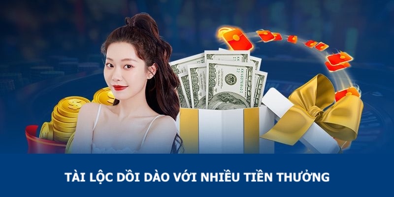 Tài Lộc Dồi Dào mang tới cho khách hàng nhiều tiền thưởng